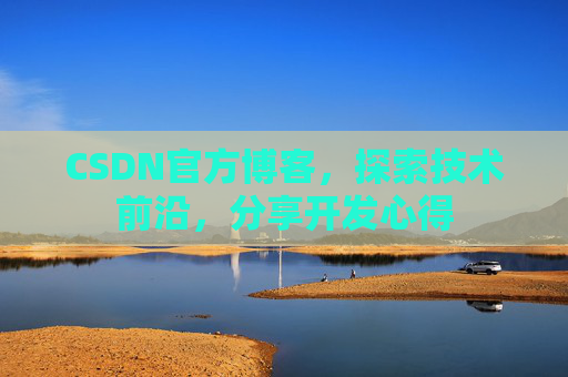 CSDN官方博客，探索技术前沿，分享开发心得